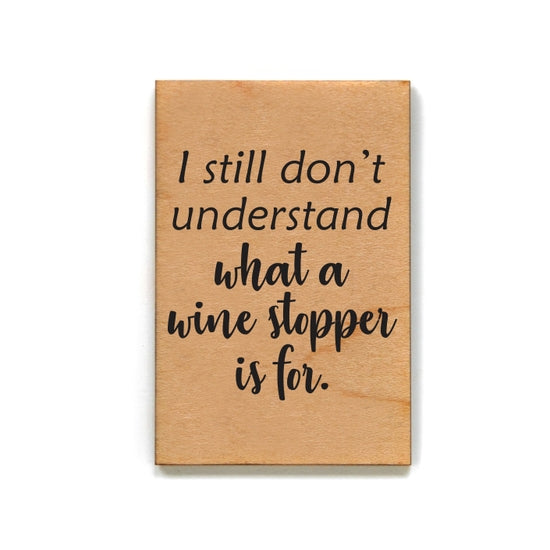 I Still Don't Know What A Wine Stopper - Magnet